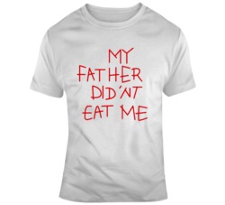 My Father Didn't Eat Me  T Shirt