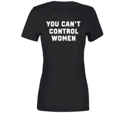 You Can't Control Women Pro Choice  T Shirt