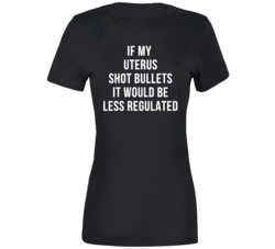 If My Uterus Shot bullets It would be regulated Pro Choice Woman Power