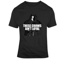 Jon Snow These Crows Ain't Loyal Game of Thrones Fan v3 T Shirt