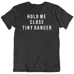Hold Me Close Tiny Dancer Lyrics Music Lover  T Shirt