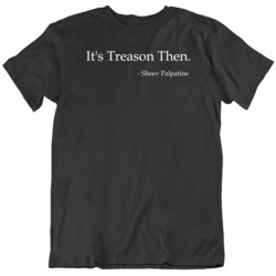 Revenge of The Sith Star Wars Fan Palpatine It's Treason Quote T 
