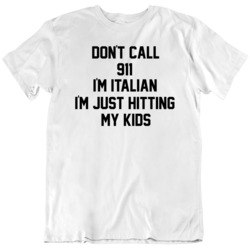 Don't Call The 911 I'm Italian Funny  T Shirt