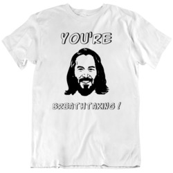 You're Breathtaking Keanu Reeves Quote  T Shirt
