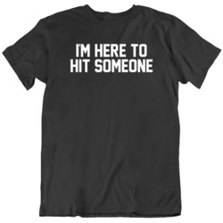 I'm Here to Hit Someone Football Fan  T Shirt