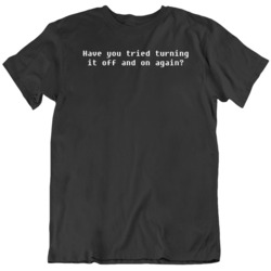 Have  You Tried Turning It Off And On Funny It   T Shirt