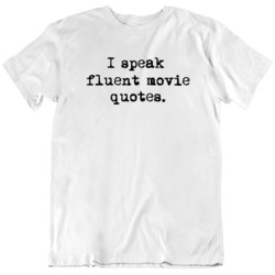 I Speak Fluent Movie Quotes Movie Fan  T Shirt