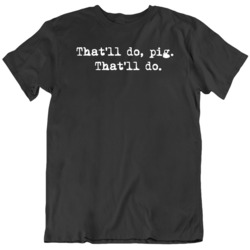 That'll Do Pig Cool Movie Quote Babe Movie Fan T Shirt