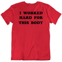 Retro Classic Funny I Worked Hard For This Body  T Shirt
