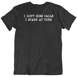 I Don't Miss Calls I Stare At Them Funny  T Shirt