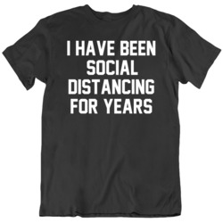 I have Been Social Distancing For Years T Shirt
