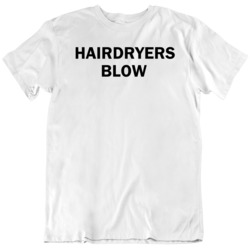 Hairdryers Blow Funny Cool Gift T Shirt