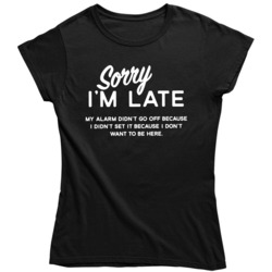 Sorry I'm Late Didn't Want to Be Here v2 Ladies T Shirt