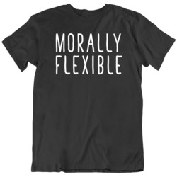 Morally Flexible Funny Humor T Shirt