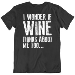 I Wonder If Wine Thinks About Me Too Funny Drinking  T Shirt