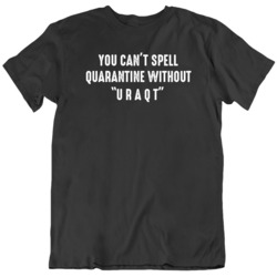 Funny Quarantine You Can't Spell Quarantine Without URAQT T Shirt