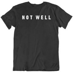 Not Well Funny Humor  T Shirt