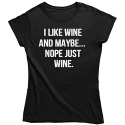 I Like Wine And Maybe Nope Just Wine Funny Drinking   Ladies T Shirt