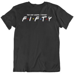 The One Where  I Turned 50 Friends Parody T Shirt