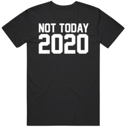 Not Today 2020 T Shirt