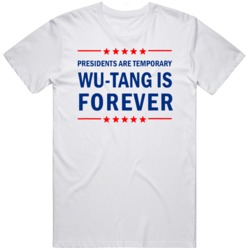 Presidents Are Temporary Wu Tang Is Forever Funny  T Shirt