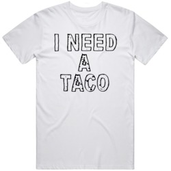 I Need A Taco Food Love Taco Fan  T Shirt