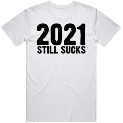2021 Still Sucks  T Shirt