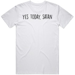 Yes Today Satan Funny  T Shirt