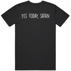 Yes Today Satan Funny v2 T Shirt