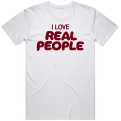 I Love Real People  T Shirt