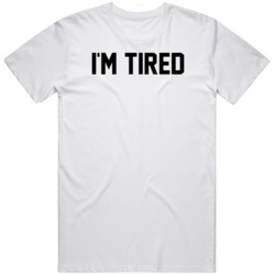 I'm Tired  T Shirt