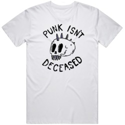 Punk Isn't Deceased  T Shirt