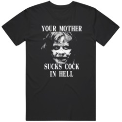 Your Mother Sucks C in Hell The Exorcist Movie Fan  T Shirt
