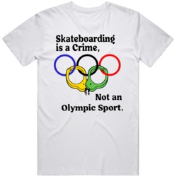 Funny Skateboarding Is Crime Not An Olympic Sport  T Shirt