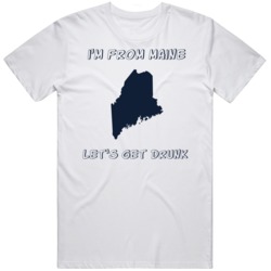 Im From Maine Lets Get Drunk T Shirt