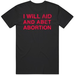 I Will Aid And Abet Abortion Distressed   T Shirt