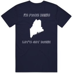 Im From Maine Let;s Get Drunk V2 T Shirt