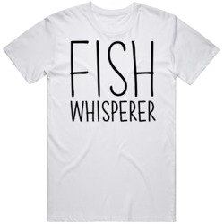 Fish Whisperer Fishing Fanatic Lover  T Shirt
