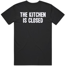 The Kitchen Is Closed   T Shirt