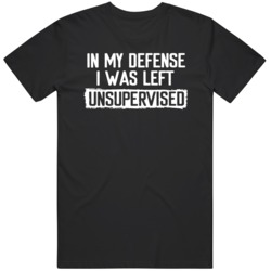 In My Defense Is Was Left Unsupervised   T Shirt