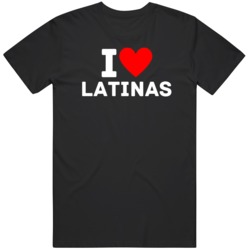 I Love Latinas  T Shirt