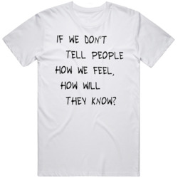 Tell People How You Feel  T Shirt
