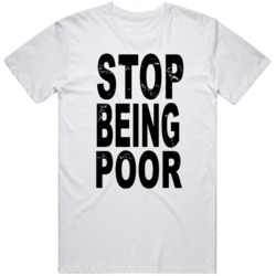 Stop Being Poor  T Shirt