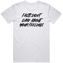 Facts Dont Care About Your Feelings  T Shirt