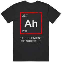 Ah the element of surprise T Shirt