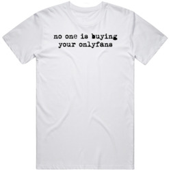 No One Is Buying Your Onlyfans   T Shirt