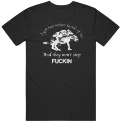 I Have 2 Wolves In Me And They Wont Stop   T Shirt