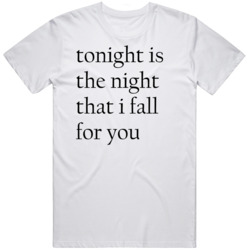 Tonight Is The Night That I Fall for You Funny   T Shirt