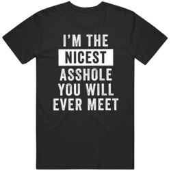 Im The Nicest A Hole You'll Ever Meet   T Shirt