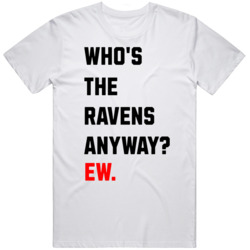 Whos the Ravens Anyway Ew TS Fan  T Shirt